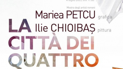 Expoziţia de arte vizuale „La Città dei Quattro Angoli” a artistei Mariea Petcu Chioibaş, curatoriată de Constantin Chioibaş