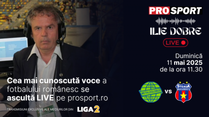 Ilie Dobre comentează LIVE pe ProSport.ro meciul Metaloglobus București – Steaua, duminică, 11 mai 2025, de la ora 11.30