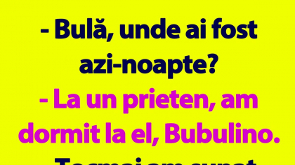 BANC | „Bulă, unde ai fost azi-noapte?”
