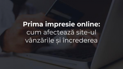 Prima impresie online: cum afectează site-ul vânzările și încrederea   