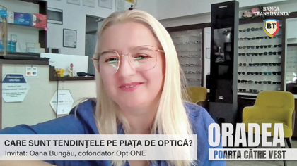 Oradea, poartă către Vest, un proiect ZF susţinut de Banca Transilvania. Oana Bungău, OptiOne: Piaţa de optică are loc de creştere. Oamenii încă îşi cumpără ochelari din supermarket sau din farmacie, şi-i iau „de-a gata“